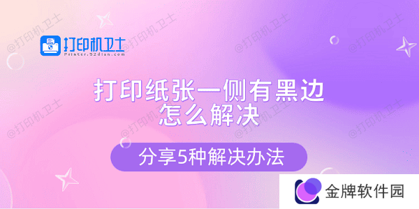 打印纸张一侧有黑边怎么解决 分享5种解决办法